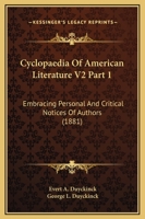 Cyclopaedia of American Literature V2 Part 1: Embracing Personal and Critical Notices of Authors 1164112333 Book Cover