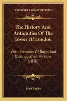 The History And Antiquities Of The Tower Of London: With Memoirs Of Royal And Distinguished Persons 1165135272 Book Cover