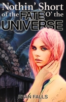 Nothin' Short of the Fate O' the Universe B0BXN9G4RM Book Cover