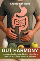 GUT HARMONY:: Understanding Digestive Health, Microbiome Balance, and Gastrointestinal Wellness B0F5P5NMSW Book Cover