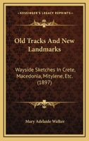Old Tracks and New Landmarks, Wayside Sketches in Crete, Macedonia, Mitylene, Etc 1241506175 Book Cover