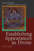 Establishing Appearances as Divine: Rongzom Chökyi Zangpo on Reasoning, Madhyamaka and Purity 1559392886 Book Cover