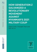 How Generation Z Galvanized a Revolutionary Movement Against Myanmar's 2021 Military Coup 9814951730 Book Cover