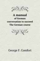 A Manual of German Conversation: To Succeed the German Course 1164537350 Book Cover