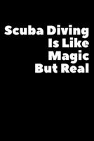 Scuba Diving Is Like Magic But Real: Composition Logbook and Lined Notebook Funny Gag Gift For Scuba Divers and Instructors 1673437508 Book Cover