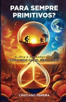Para sempre Primitivos?: A cura é ter sempre seu "Copo meio cheio, meio vazio" (Portuguese Edition) 6583344106 Book Cover