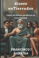 dioses enTierrados: Cómo los dioses perdieron su inmortalidad B0G2KXNB7P Book Cover