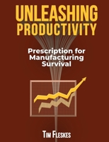 Unleashing Productivity : Prescription for Manufacturing Survival 1968012036 Book Cover