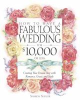 How to Have a Fabulous Wedding for $10,000 or Less: Creating Your Dream Day with Romance, Grace, and Style 0761535977 Book Cover