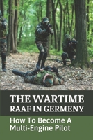 The Wartime RAAF In Germeny: How To Become A Multi-Engine Pilot: Stories Of Mervyn Stafford'S Pilot B099C5P6TF Book Cover