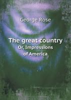 The Great Country, Or, Impressions of America. 1275620345 Book Cover