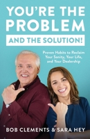 You're the Problem (and the Solution!): Proven Habits to Reclaim Your Sanity, Your Life, and Your Dealership B08W6QD7QR Book Cover