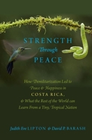 Strength Through Peace: How Demilitarization Led to Peace and Happiness in Costa Rica, and What the Rest of the World can Learn From a Tiny, Tropical Nation 019992497X Book Cover