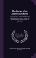 The Duties of an American Citizen: Two Discourses, Delivered in the First Baptist Meeting House in Boston, On Thursday, April 7, 1825, the Day of Public Fast. ... 1275820166 Book Cover