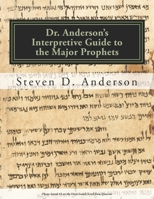 Dr. Anderson's Interpretive Guide to the Major Prophets: Isaiah-Daniel 1500743739 Book Cover