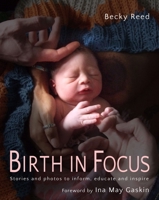 Birth in Focus: Stories and Photos to Inform, Educate and Inspire 1780662351 Book Cover