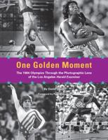 One Golden Moment: The 1984 Olympics Through the Photographic Lens of the Los Angeles Herald Examiner 0997825103 Book Cover