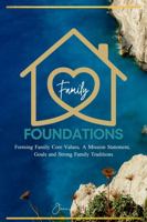 Family Foundations: Forming Family Core Values, A Mission Statement, Goals, and Strong Family Traditions 1737648733 Book Cover