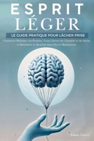 Esprit Léger: Le Guide Pratique pour Lâcher Prise. Comment Maîtriser vos Pensées, Vous Libérer de l'Anxiété et du Stress, et Retrouver la Sérénité dans l'Ici et Maintenant (French Edition) B0DYZMBY2G Book Cover