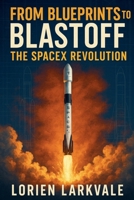 From Blueprints to Blastoff: The SpaceX Revolution B0FKT27VCL Book Cover