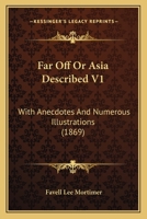 Far Off Or Asia Described V1: With Anecdotes And Numerous Illustrations 0548726035 Book Cover