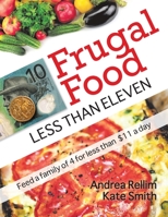 Frugal Food: Less Than Eleven - Feed a Family of Four for Less Than $11 a Day 0646827790 Book Cover