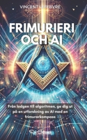 FRIMURIERI OCH AI: Från lodgen till algoritmen, ge dig ut på en utforskning av AI med en frimurarkompass (Swedish Edition) B0CTYWBVWD Book Cover