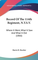 Record Of The 114th Regiment, N.Y.S.V.: Where It Went, What It Saw And What It Did 1017007659 Book Cover