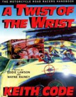 A Twist of the Wrist: The Motorcycle Roadracers Handbook 0918226082 Book Cover