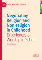 Negotiating Religion and Non-Religion in Childhood : Experiences of Worship in School 3031398629 Book Cover