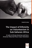 The Impact of Ethnicity on Volunteerism in Sub-Saharan Africa: A Look at African-American and Euro-American Returned Peace Corps Volunteers 3639046013 Book Cover
