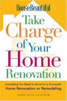 House Beautiful Take Charge of Your Home Renovation: Everything You Need to Know for a Successful Home Renovation or Remodeling (House Beautiful) 1588164349 Book Cover
