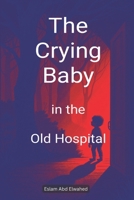 The Crying Baby in the Old Hospital: 100 True Horror Stories of Paranormal Sounds (Horror & Supernatural) B0G4RG3T7Z Book Cover