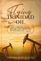 Flying on Trinidad Oil: How a British Colony Became a Key Producer of Aviation Fuel, 1933-41 9769601624 Book Cover