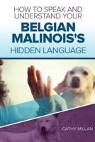 How To Speak And Understand Your Belgian Malinois's Hidden Language: Fun and Fascinating Guide to The Inner World of Dogs 1545260354 Book Cover