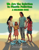 We Are the Solution to Plastic Pollution: A Coloring Book B0GNNF9HDC Book Cover
