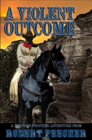 A Violent Outcome: A Western Frontier Adventure (A Rab Sinclair Western) 1675680426 Book Cover