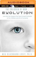 The Children of Now... Evolution: How We Can Support the Fast-Forward Evolution of Our Children and All of Humanity 1491534389 Book Cover