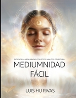 MEDIUMNIDAD FÁCIL: ENTIENDA LA MEDIUMNIDAD CON POCOS MINUTOS DE LECTURA (Espiritismo Fácil (Español)) (Spanish Edition) B0HGLRTP96 Book Cover