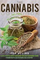 The Cannabis Cookbook - Learn How to Make Cannabis Oil and Cannabis Cake: A Reliable Book to Learn the Healthy Uses of Cannabis 1539093700 Book Cover