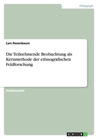 Die Teilnehmende Beobachtung ALS Kernmethode Der Ethnografischen Feldforschung 3656126534 Book Cover