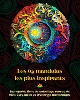 Les 65 mandalas les plus inspirants - Incroyable livre de coloriage source de bien-être infini et d'énergie harmonique: Outil artistique d'auto-assistance pour une relaxation complète (French Edition) B0CQ2XNJBS Book Cover