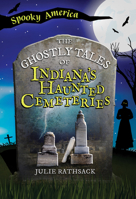 The Ghostly Tales of Indiana's Haunted Cemeteries 1467196193 Book Cover