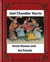 Uncle Remus And His Friends: Old Plantation Stories, Songs and Ballads with Sketches of Negro Character 1530636973 Book Cover