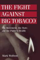 The Fight Against Big Tobacco: The Movement, the State, and the Public's Health (Social Problems and Social Issues (Paper)) (Social Proglems and Social Issues) 0202305988 Book Cover