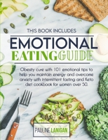 Emotional eating Guide: This Book Includes: Obesity Cure With 101 Emotional Tips To Help You Maintain Energy And Overcome Anxiety With Intermittent Fasting And Keto Diet Cookbook For Women Over 50 1801154058 Book Cover