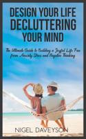 Design Your Life Decluttering Your Mind: The Ultimate Guide to Building a Joyful Life free from Anxiety Stress and Negative Thinking 1070890227 Book Cover