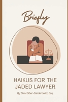 Briefly: Haikus for the Jaded Lawyer B0F43ZHTMH Book Cover