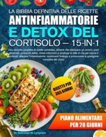 LA BIBBIA DEFINITIVA DELLE RICETTE ANTINFIAMMATORIE E DETOX DEL CORTISOLO — 15-IN-1: Una raccolta completa di ricette antistress, alimenti che ... di stile di vita p... (Italian Edition) B0H72HDLF5 Book Cover