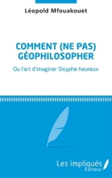 Comment (ne pas) géophilosopher: Ou l'art d'imaginer Sisyphe heureux (French Edition) 2343097755 Book Cover
